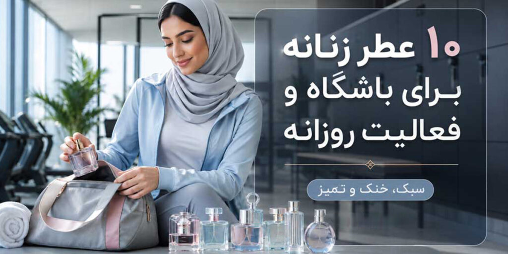 ۱۰ عطر زنانه برای باشگاه و فعالیت روزانه که حسی سبک، خنک و تمیز دارند